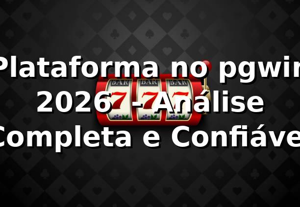 Plataforma no pgwin 2026 🚀 - Análise Completa e Confiável